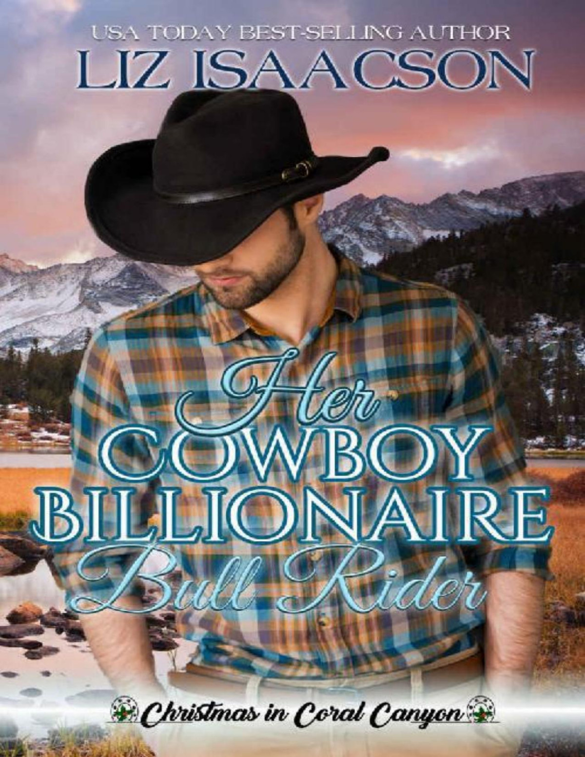 Her Cowboy Billionaire Bull Rider An Everett Sisters Novel Christmas In Coral Canyon Book 5 Liz Isaacson