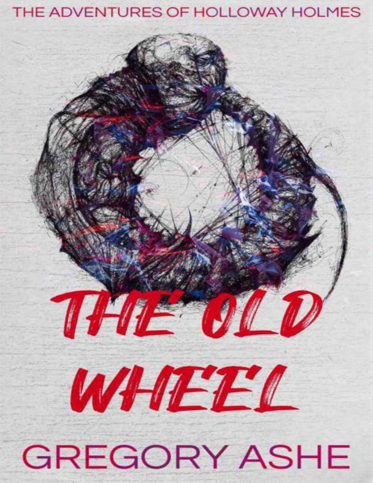 The Old Wheel The Adventures Of Holloway Holmes Book 2 Gregory Ashe