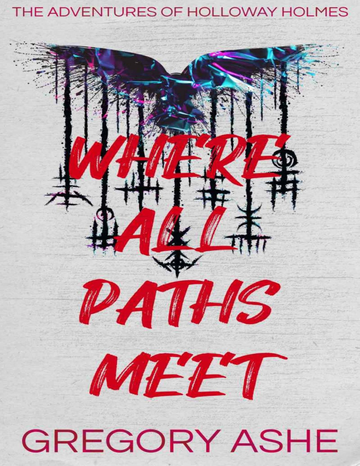 Where All Paths Meet The Adventures Of Holloway Holmes Book 3 Gregory Ashe