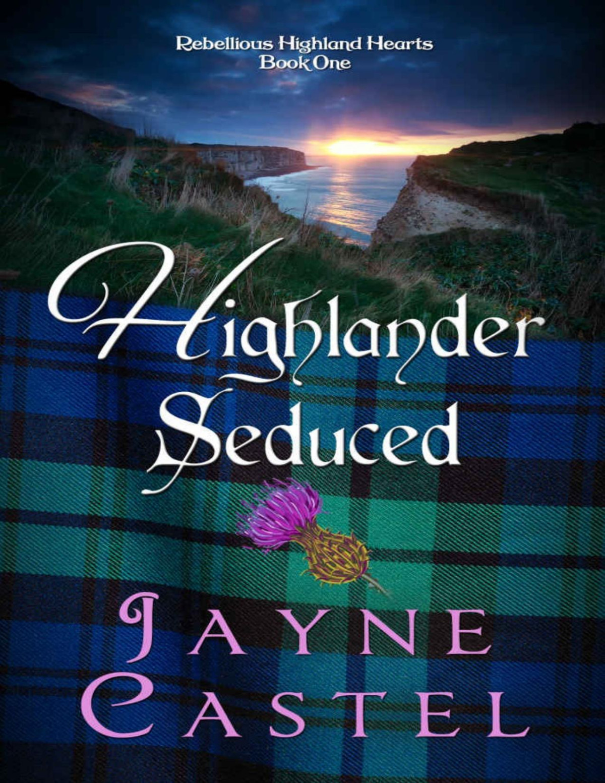 Highlander Seduced A Medieval Scottish Romance Rebellious Highland Hearts Book 1 Jayne Castel
