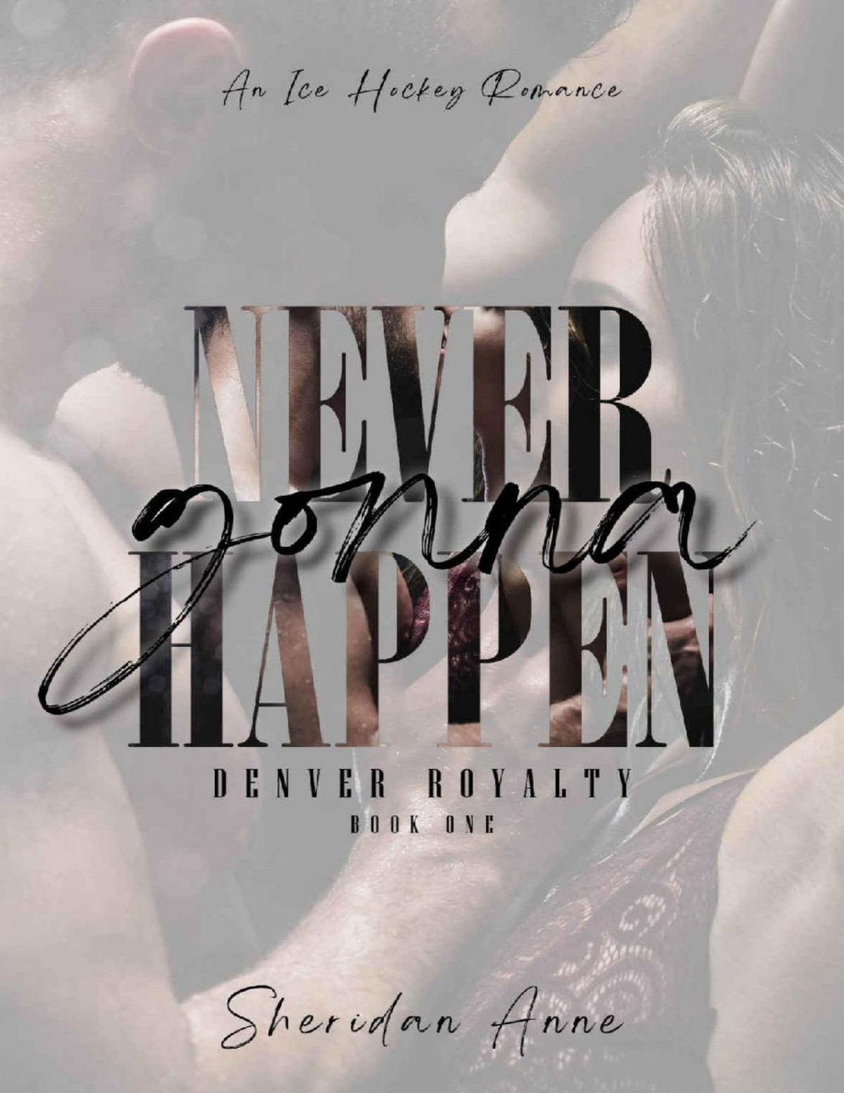 Never Gonna Happen An Ice Hockey Romance Denver Royalty Book 1 Sheridan Anne