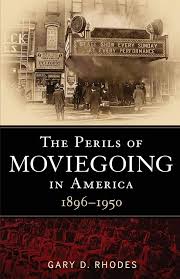 The Perils Of Moviegoing In America 18961950 Gary D Rhodes