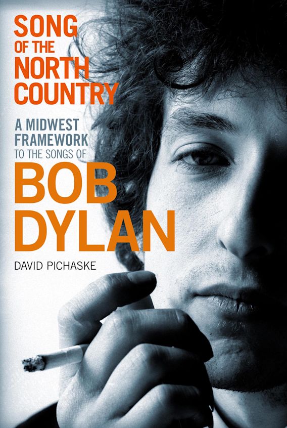 Song Of The North Country A Midwest Framework To The Songs Of Bob Dylan 1st David Pichaske