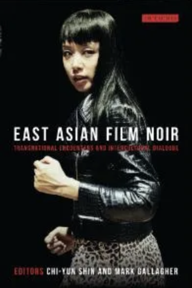 East Asian Film Noir Transantional Encounters And Intercultural Dialogue Chiyun Shin Mark Gallagher Editors