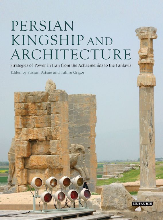 Persian Kingship And Architecture 1st Edition Sussan Babaie Talinn Grigor