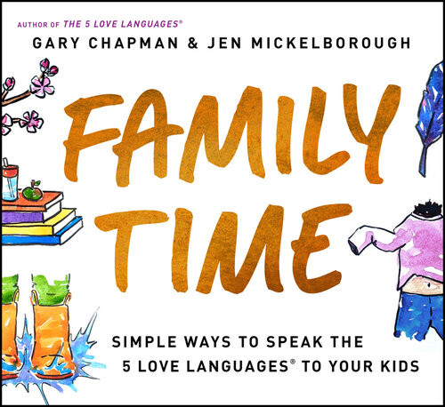 Family Time Simple Ways To Speak The 5 Love Languages To Your Kids Gary Chapman