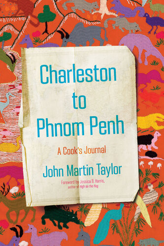 Charleston To Phnom Penh A Cooks Journal John Martin Taylor