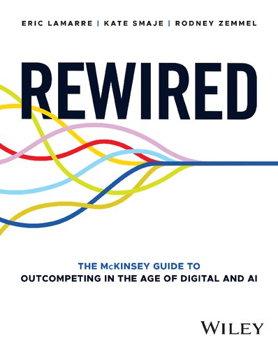 Rewired The Mckinsey Guide To Outcompeting In The Age Of Digital And Ai 1st Edition Eric Lamarre