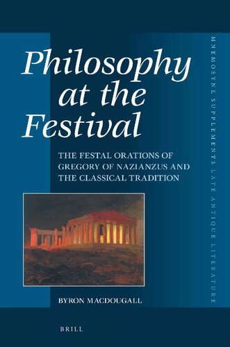 Philosophy At The Festival The Festal Orations Of Gregory Of Nazianzus And The Classical Tradition Byron Macdougall