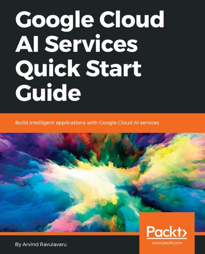 Google Cloud Ai Services Quick Start Guide 1st Edition Arvind Ravulavaru