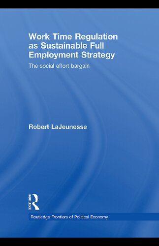 Work Time Regulation As Sustainable Full Employment Strategy The Social Effort Bargain 1st Edition Robert Lajeunesse