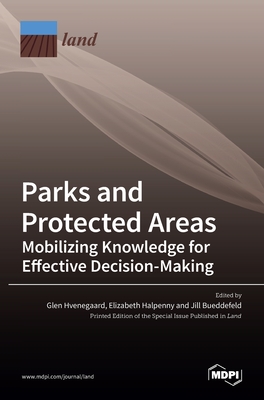 Parks And Protected Areas Mobilizing Knowledge For Effective Decisionmaking Glen Hvenegaard