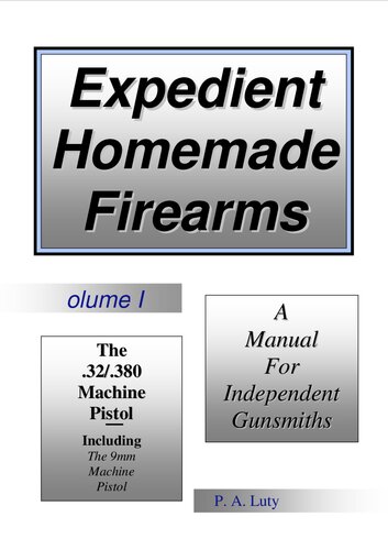Expedient Homemade Firearms Volume Ii The 32 And 380 Machine Pistol 1st Edition P A Luty