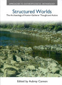 Structured Worlds The Archaeology Of Huntergatherer Thought And Action 1st Edition Aubrey Cannon