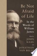 Be Not Afraid Of Life William James