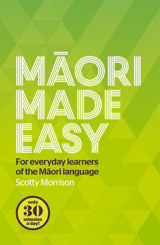 Maori Made Easy For Everyday Learners Of The Maori Language Scotty Morrison