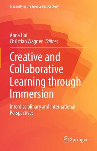 Creative And Collaborative Learning Through Immersion Interdisciplinary And International Perspectives Creativity In The Twenty First Century 1st Ed 2021 Anna Hui Editor