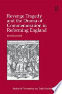 Revenge Tragedy And The Drama Of Commemoration In Reforming England Thomas Rist