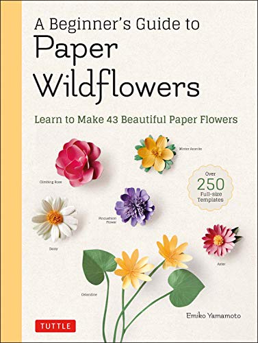 A Beginners Guide To Paper Wildflowers Learn To Make 43 Beautiful Paper Flowers Over 250 Fullsize Templates Illustrated Emiko Yamamoto