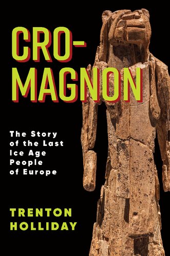 Cromagnon The Story Of The Last Ice Age People Of Europe Trenton W Holliday
