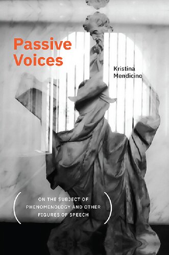 Passive Voices On The Subject Of Phenomenology And Other Figures Of Speech Kristina Mendicino