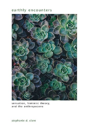Earthly Encounters Sensation Feminist Theory And The Anthropocene Stephanie D Clare