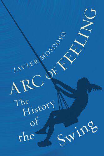 Arc Of Feeling The History Of The Swing Javier Moscoso