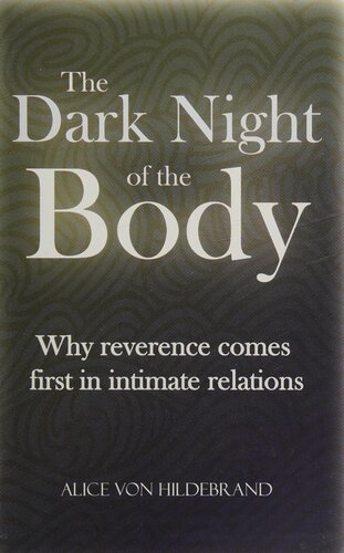The Dark Night Of The Body Why Reverence Comes First In Human Relations Alice Von Hildebrand