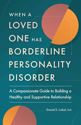 When A Loved One Has Borderline Personality Disorder A Compassionate Guide To Building A Healthy And Supportive Relationship Daniel S Lobel