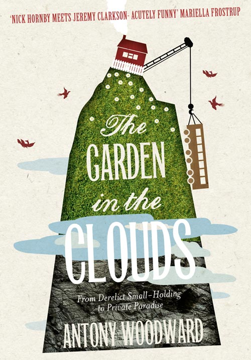 The Garden In The Clouds From Derelict Smallholding To Mountain Paradise Antony Woodward