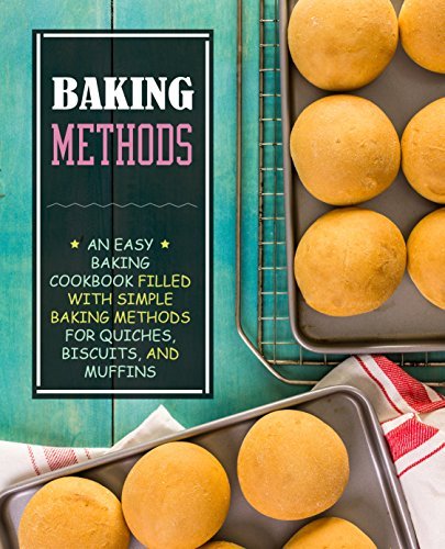 Baking Methods An Easy Dessert Cookbook Filled With Simple Baking Recipes For Quiches Biscuits And Muffins 2nd Edition 2nd Booksumo Press