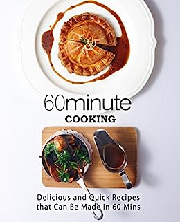 60 Minute Cooking Delicious And Quick Recipes That Can Be Made In 60 Minutes 2nd Edition 2nd Booksumo Press