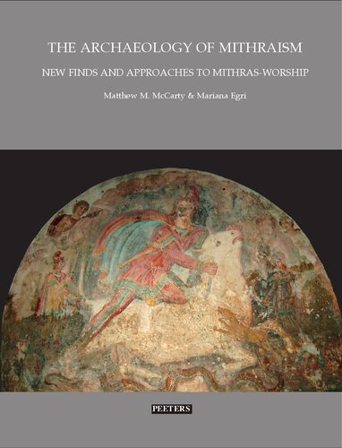 The Archaeology Of Mithraism New Finds And Approaches To Mithrasworship Matthew M Mccarty