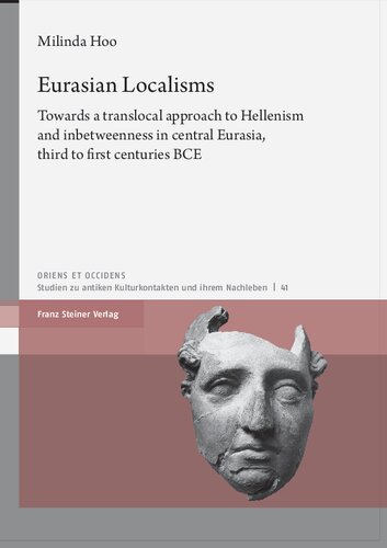 Eurasian Localisms Towards A Translocal Approach To Hellenism And Inbetweenness In Central Eurasia Third To First Centuries Bce Milinda Hoo