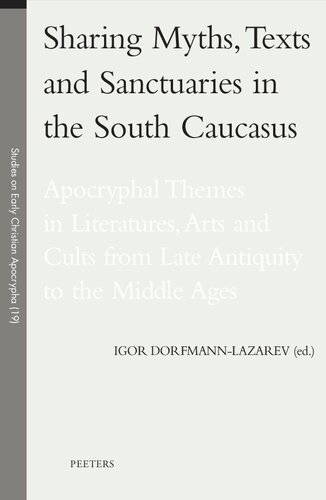 Sharing Myths Texts And Sanctuaries In The South Caucasus Apocryhal Themes In Literatures Arts And Cults From Late Antiquity To The Middle Ages Igor Dorfmannlazarev
