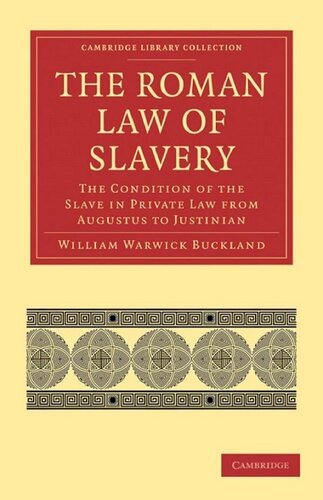 The Roman Law Of Slavery The Condition Of The Slave In Private Law From Augustus To Justinian William Warwick Buckland