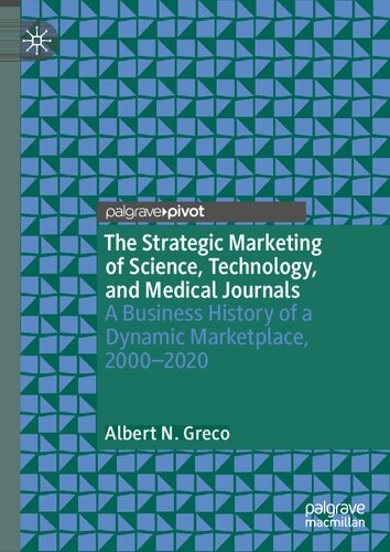 The Strategic Marketing Of Science Technology And Medical Journals A Business History Of A Dynamic Marketplace 20002020 Albert N Greco