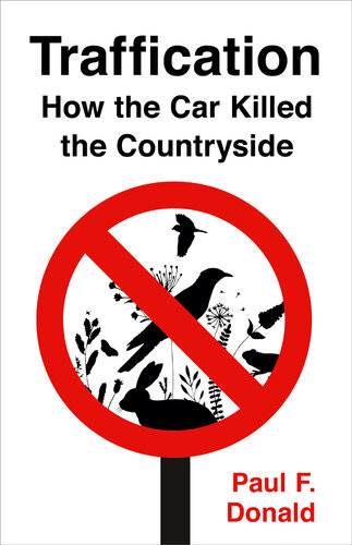 Traffication How Cars Destroy Nature And What We Can Do About It Paul Donald