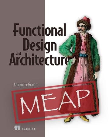 Functional Design And Architecture Meap V09 Chapters 1 To 13 Of 15 Alexander Granin