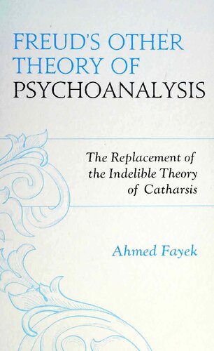 Freuds Other Theory Of Psychoanalysis The Replacement For The Indelible Theory Of Catharsis 1st Edition Fayek