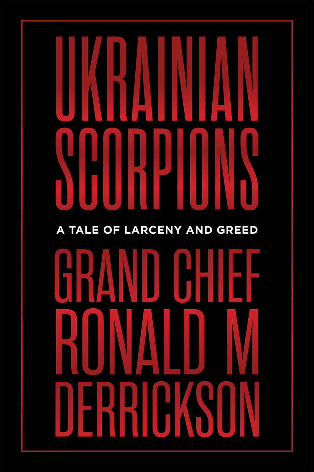 Ukrainian Scorpions A Tale Of Larceny And Greed Grand Chief Ronald M Derrickson