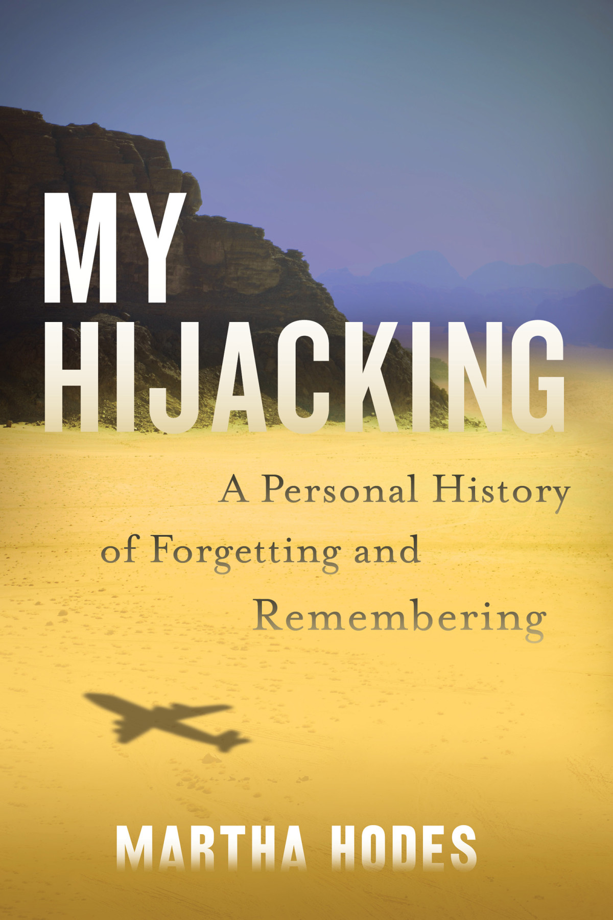 My Hijacking A Personal History Of Forgetting And Remembering Martha Hodes