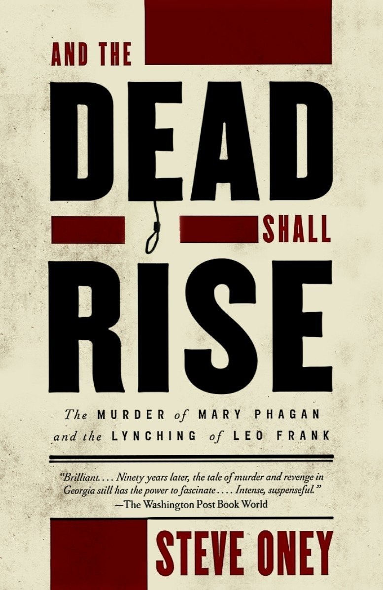 And The Dead Shall Rise The Murder Of Mary Phagan And The Lynching Of Leo Frank Steven Oney