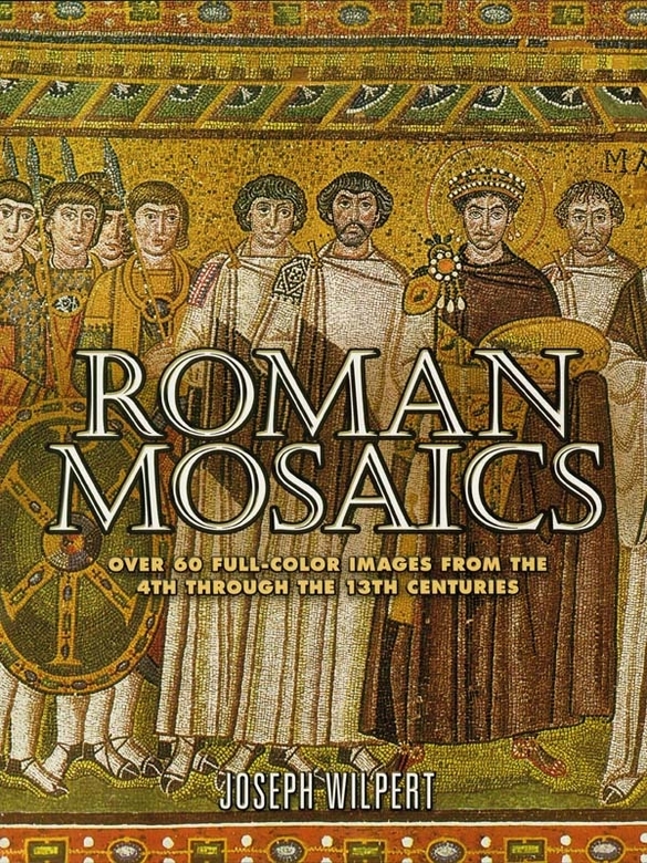 Roman Mosaics Over 6 Fullcolor Images From The 4th Through The 13th Centuries Joseph Wilpert