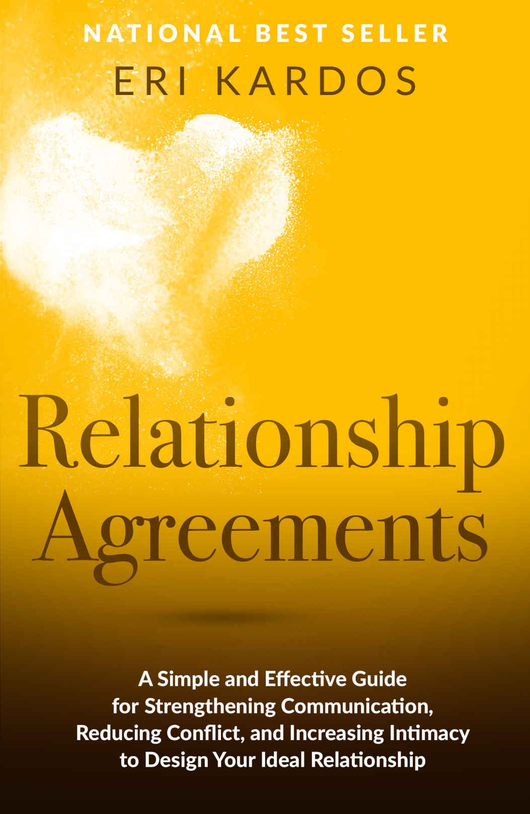 Relationship Agreements A Simple And Effective Guide For Strengthening Communication Reducing Conflict And Increasing Intimacy To Design Your Ideal Relationship Eri Kardos