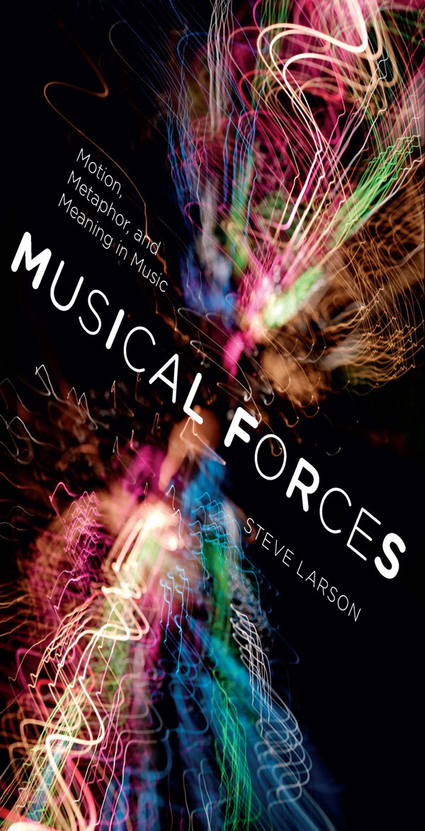 Musical Forces Motion Metaphor And Meaning In Music Steve Larson