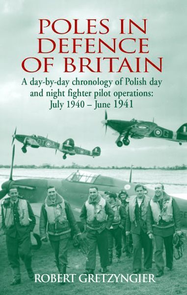 Poles In Defence Of Britain July 1940 June 1941 Robert Gretzyngier