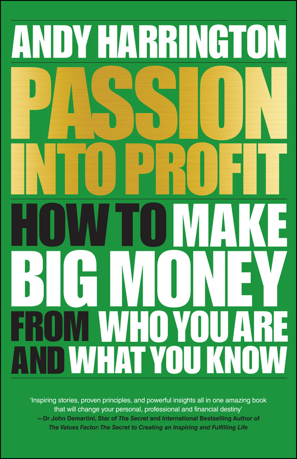 Passion Into Profit How To Make Big Money From Who You Are And What You Know Andy Harrington