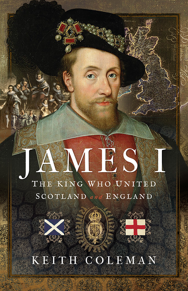 James I The King Who United Scotland And England Keith Coleman