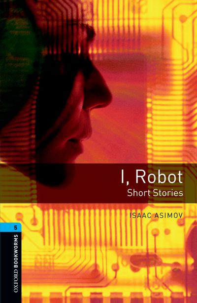 I Robot Short Stories Oxford Bookworms 5 Isaac Asimov Rowena Akinyemi